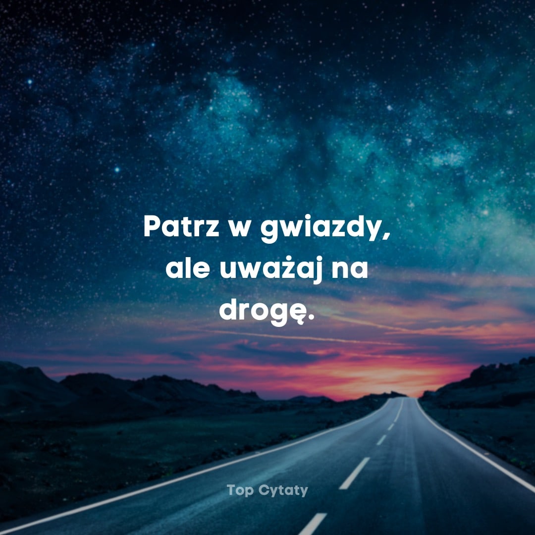 Patrz w gwiazdy, ale uważaj na drogę. - Wilhelm Raabe