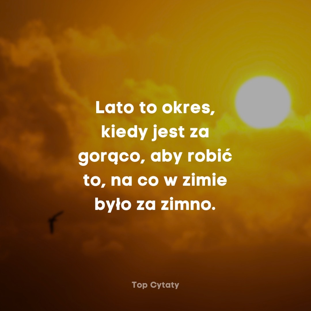 Lato to okres, kiedy jest za gorąco, aby robić to, na co w zimie było za...