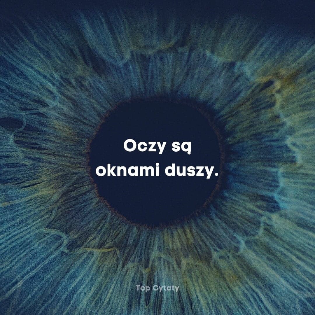 Oczy są oknami duszy.
